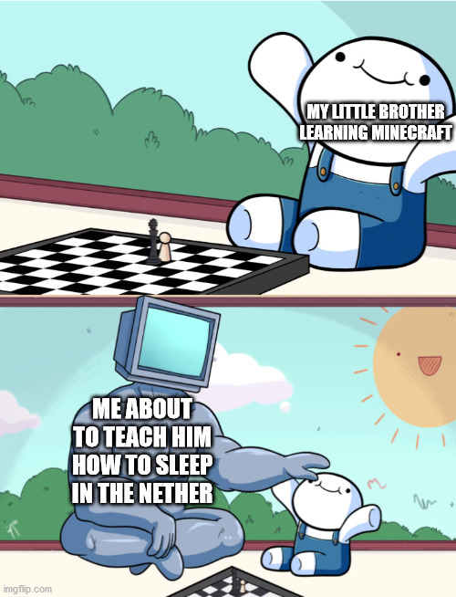 1st time i ever felt sad for not having a brother | MY LITTLE BROTHER LEARNING MINECRAFT; ME ABOUT TO TEACH HIM HOW TO SLEEP IN THE NETHER | image tagged in odd1sout vs computer chess,minecraft,brothers | made w/ Imgflip meme maker