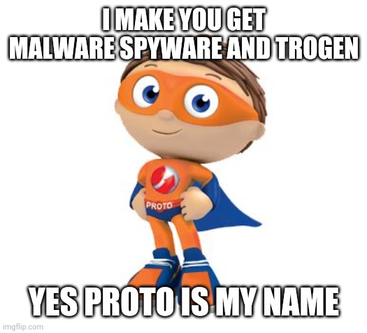 Protegent Super Why | I MAKE YOU GET MALWARE SPYWARE AND TROGEN; YES PROTO IS MY NAME | image tagged in protegent super why | made w/ Imgflip meme maker