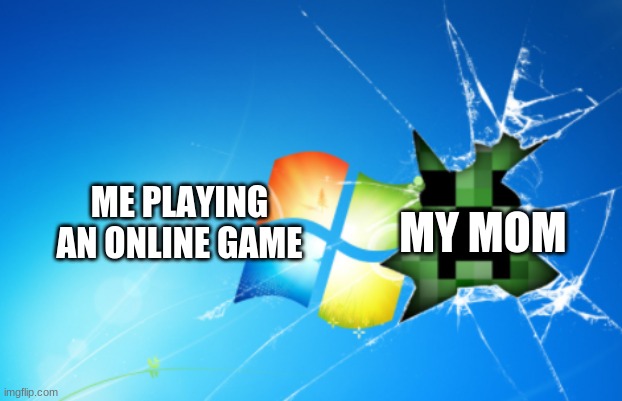 Online games | ME PLAYING AN ONLINE GAME; MY MOM | image tagged in creeper in windows,fun | made w/ Imgflip meme maker