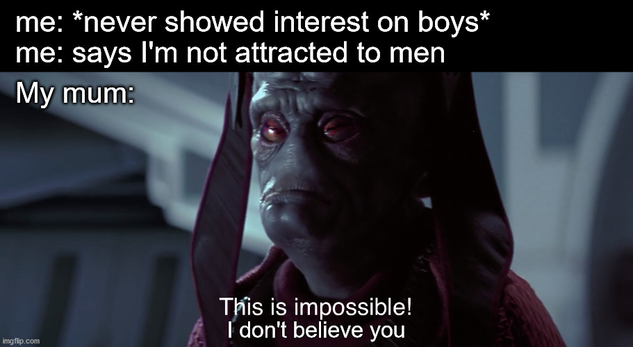 Mi madre nunca me cree xd | me: *never showed interest on boys*
me: says I'm not attracted to men; My mum:; I don't believe you | image tagged in nute gunray impossible,aroace | made w/ Imgflip meme maker