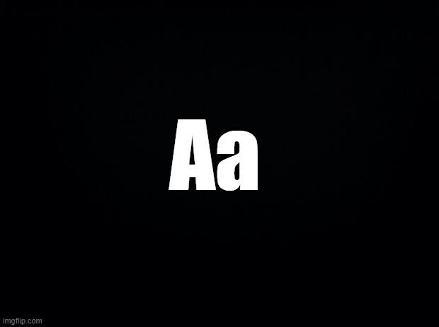 Black background | Aa | image tagged in black background | made w/ Imgflip meme maker