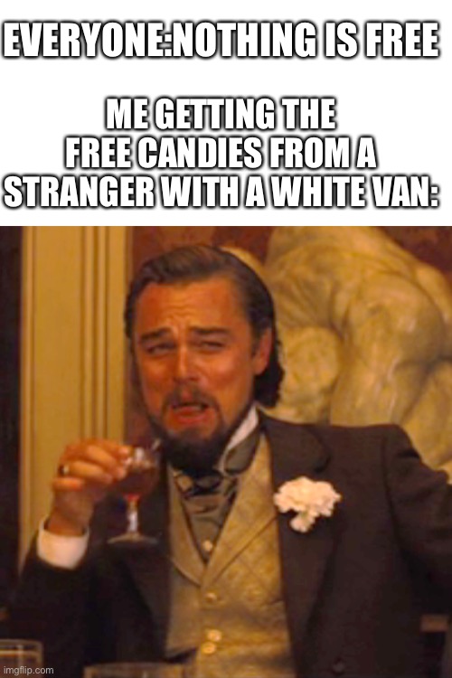 Laughing Leo |  EVERYONE:NOTHING IS FREE; ME GETTING THE FREE CANDIES FROM A STRANGER WITH A WHITE VAN: | image tagged in memes,laughing leo,free candy van,free candy,funny,stop reading the tags | made w/ Imgflip meme maker