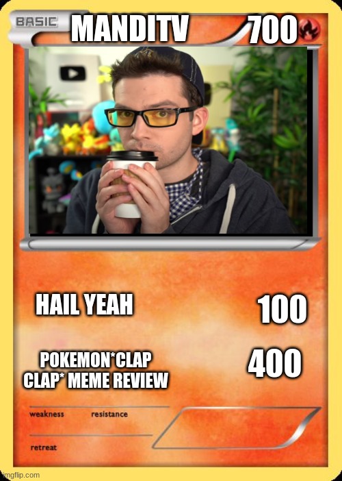 pokemon card | 700; MANDITV; 100; HAIL YEAH; POKEMON*CLAP CLAP* MEME REVIEW; 400 | image tagged in blank pokemon card | made w/ Imgflip meme maker