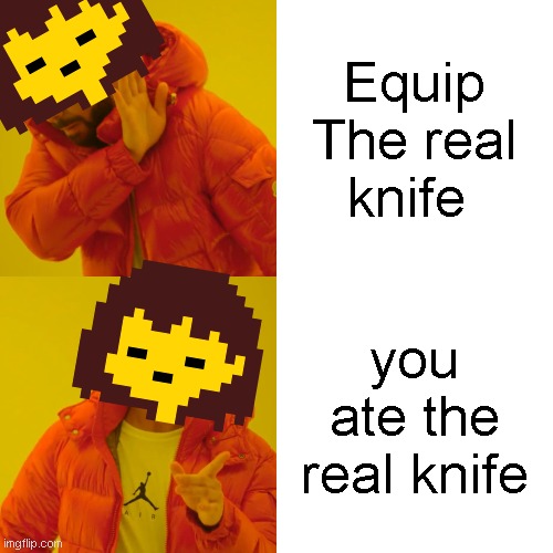 Drake Hotline Bling Meme | Equip The real knife; you ate the real knife | image tagged in memes,drake hotline bling | made w/ Imgflip meme maker