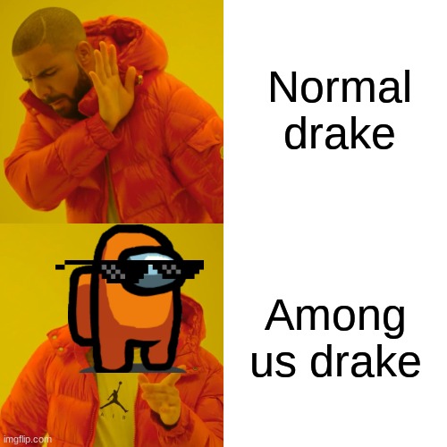 Drake Hotline Bling Meme | Normal drake; Among us drake | image tagged in memes,drake hotline bling,among us | made w/ Imgflip meme maker