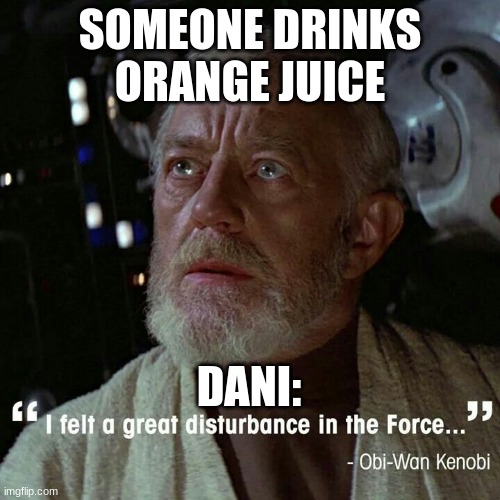 Dani when someone drinks orange juice | SOMEONE DRINKS ORANGE JUICE; DANI: | image tagged in funny memes | made w/ Imgflip meme maker