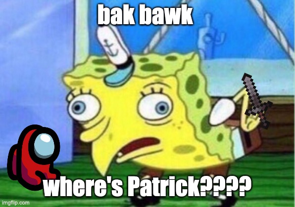 fun wif spungebob | bak bawk; where's Patrick???? | image tagged in memes,mocking spongebob | made w/ Imgflip meme maker