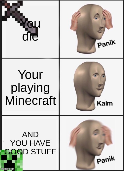 Panik Kalm Panik | You die; Your playing Minecraft; AND YOU HAVE GOOD STUFF | image tagged in memes,panik kalm panik,minecraft | made w/ Imgflip meme maker