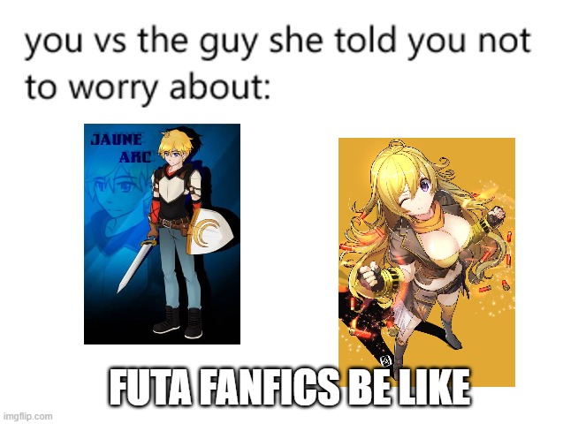 you vs the guy she told you not to worry about: | FUTA FANFICS BE LIKE | image tagged in you vs the guy she told you not to worry about,rwby | made w/ Imgflip meme maker