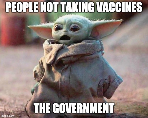 Surprised Baby Yoda | PEOPLE NOT TAKING VACCINES; THE GOVERNMENT | image tagged in surprised baby yoda | made w/ Imgflip meme maker