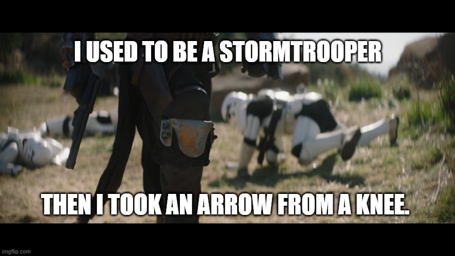 The Mandalorian Chapter 14 | I USED TO BE A STORMTROOPER; THEN I TOOK AN ARROW FROM A KNEE. | image tagged in the mandalorian,star wars,boba fett,arrow to the knee,stormtrooper | made w/ Imgflip meme maker