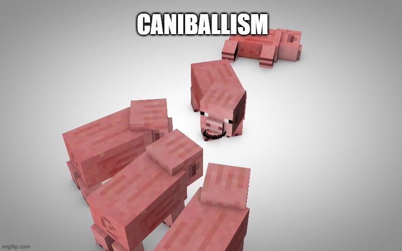 CANIBALISM | CANIBALLISM | image tagged in minecraft,pig,cannabis | made w/ Imgflip meme maker