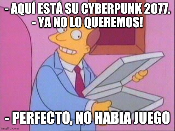 Perfecto, no había pizza | - AQUÍ ESTÁ SU CYBERPUNK 2077.
- YA NO LO QUEREMOS! - PERFECTO, NO HABIA JUEGO | image tagged in perfecto no hab a pizza | made w/ Imgflip meme maker