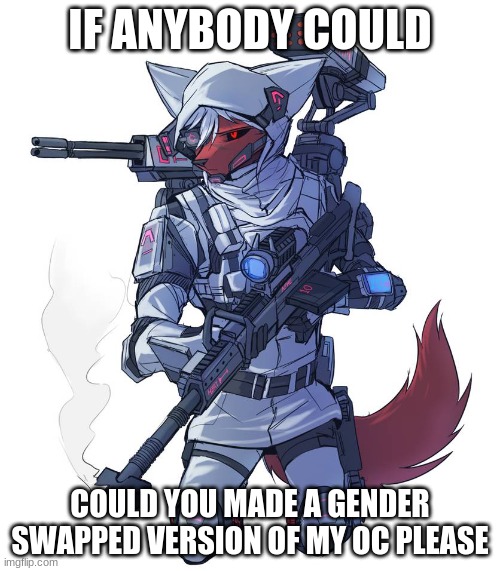 just for my story | IF ANYBODY COULD; COULD YOU MADE A GENDER SWAPPED VERSION OF MY OC PLEASE | image tagged in memes,furry,oc,gender swap | made w/ Imgflip meme maker