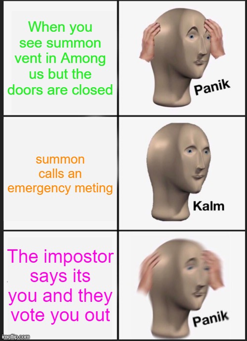 Panik Kalm Panik Meme | When you see summon vent in Among us but the doors are closed; summon calls an emergency meting; The impostor says its you and they vote you out | image tagged in memes,panik kalm panik | made w/ Imgflip meme maker