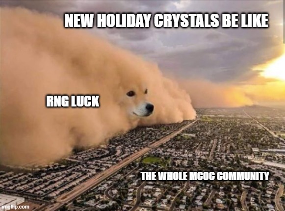 Dust Doge Storm | NEW HOLIDAY CRYSTALS BE LIKE; RNG LUCK; THE WHOLE MCOC COMMUNITY | image tagged in dust doge storm | made w/ Imgflip meme maker