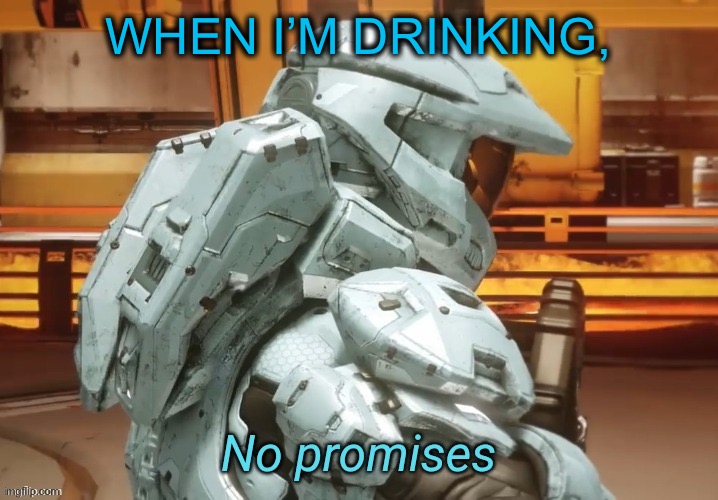 No promises | WHEN I’M DRINKING, | image tagged in no promises | made w/ Imgflip meme maker