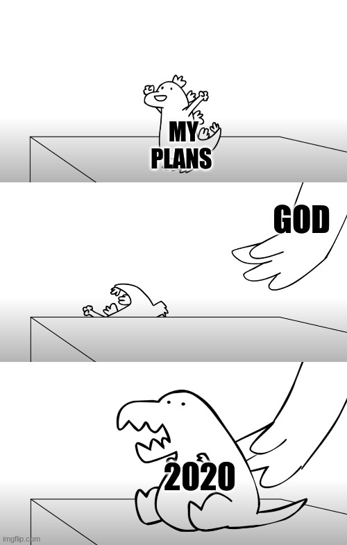 Dinosaur replacement | MY PLANS; GOD; 2020 | image tagged in dinosaur replacement | made w/ Imgflip meme maker