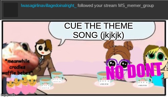 CUE THE THEME SONG (jkjkjk); NO DONT | image tagged in del boardroom meeting | made w/ Imgflip meme maker