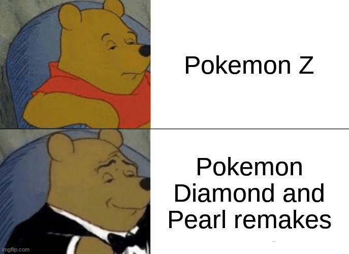 Tuxedo Winnie The Pooh | Pokemon Z; Pokemon Diamond and Pearl remakes | image tagged in memes,tuxedo winnie the pooh | made w/ Imgflip meme maker