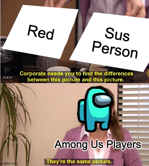 Red is always sus | Red; Sus Person; Among Us Players | image tagged in memes,they're the same picture | made w/ Imgflip meme maker