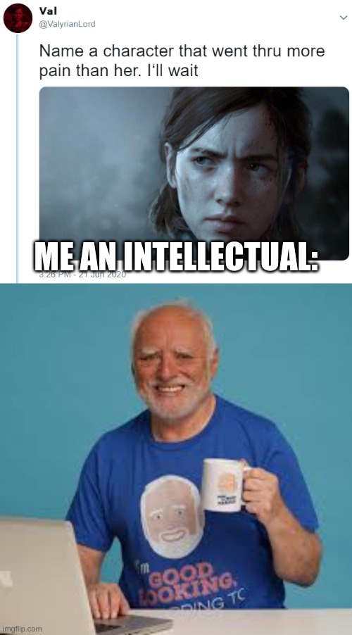 ME AN INTELLECTUAL: | image tagged in name one character who went through more pain than her | made w/ Imgflip meme maker