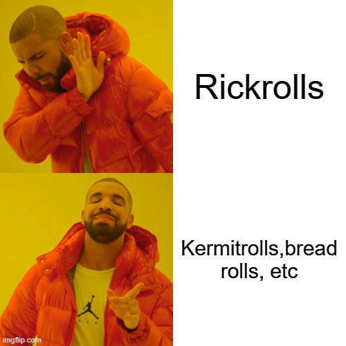 Drake Hotline Bling Meme | Rickrolls Kermitrolls,bread rolls, etc | image tagged in memes,drake hotline bling | made w/ Imgflip meme maker