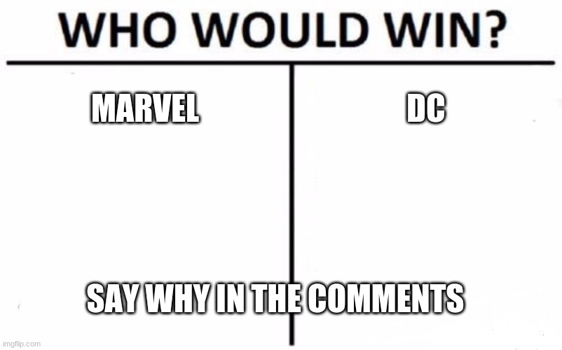 im curious | MARVEL; DC; SAY WHY IN THE COMMENTS | image tagged in memes,who would win,dc comics,marvel | made w/ Imgflip meme maker