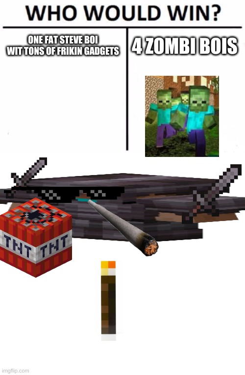 Who would win | ONE FAT STEVE BOI WIT TONS OF FRIKIN GADGETS; 4 ZOMBI BOIS | image tagged in memes,who would win | made w/ Imgflip meme maker