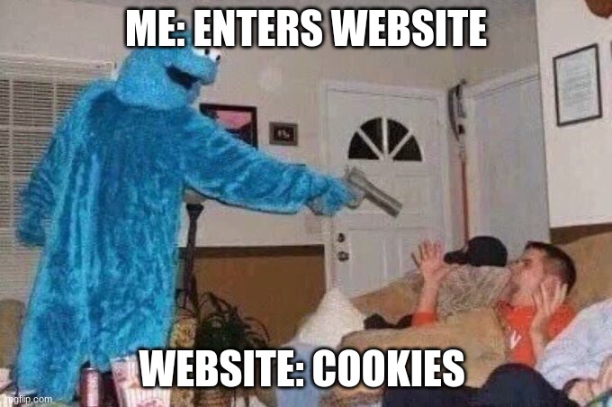 Cursed Cookie Monster | ME: ENTERS WEBSITE; WEBSITE: COOKIES | image tagged in cursed cookie monster | made w/ Imgflip meme maker