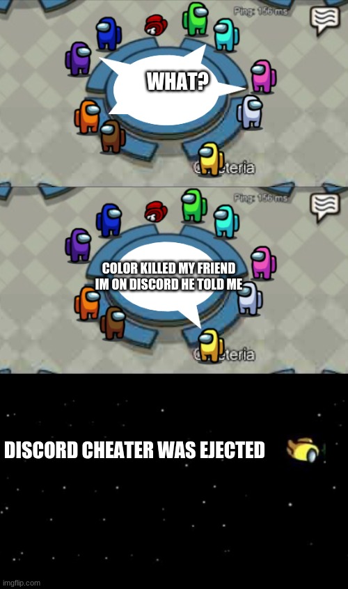 this was a comment and i realize i can post this here to so... | WHAT? COLOR KILLED MY FRIEND IM ON DISCORD HE TOLD ME DISCORD CHEATER WAS EJECTED | image tagged in yellow was ejected | made w/ Imgflip meme maker