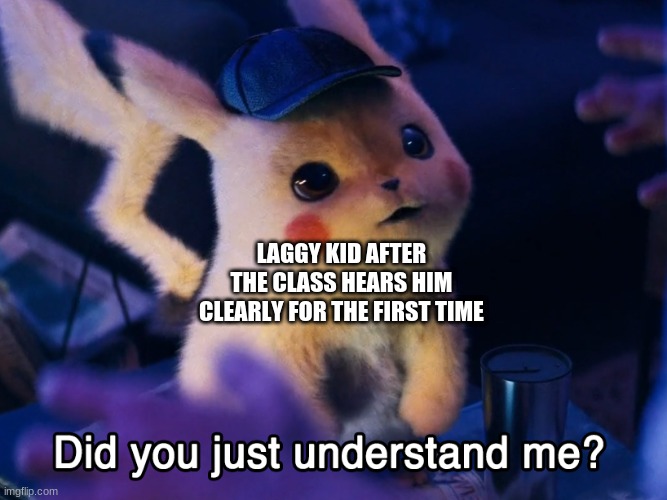Did u understand me? | LAGGY KID AFTER THE CLASS HEARS HIM CLEARLY FOR THE FIRST TIME | image tagged in did u understand me | made w/ Imgflip meme maker