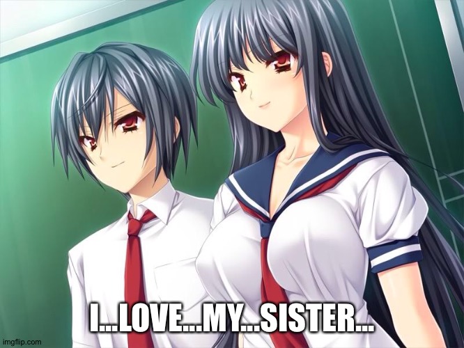 When onii-san becomes onii-chan | I...LOVE...MY...SISTER... | image tagged in anime bro and sis | made w/ Imgflip meme maker