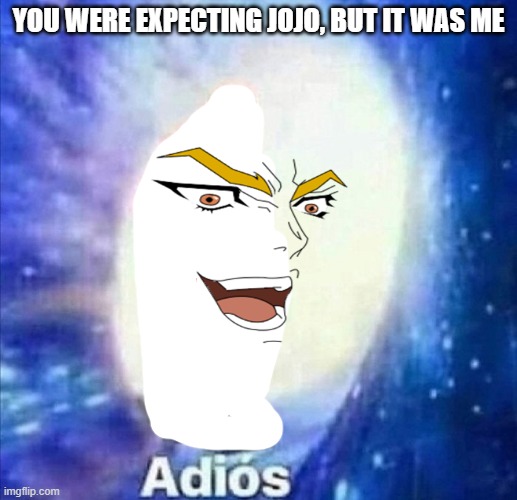 aDIOs | YOU WERE EXPECTING JOJO, BUT IT WAS ME | image tagged in jojo's bizarre adventure,adios,memes,anime,dio brando | made w/ Imgflip meme maker
