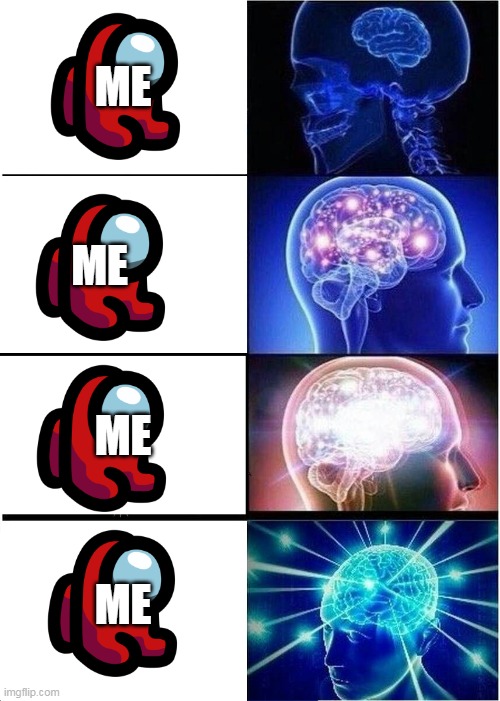 Expanding Brain Meme | ME; ME; ME; ME | image tagged in memes,expanding brain | made w/ Imgflip meme maker