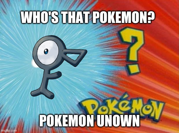 who is that pokemon | WHO'S THAT POKEMON? POKEMON UNOWN | image tagged in who is that pokemon | made w/ Imgflip meme maker