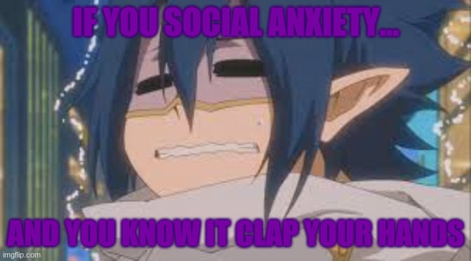 Social Anxiety | IF YOU SOCIAL ANXIETY... AND YOU KNOW IT CLAP YOUR HANDS | image tagged in shy,adorable,anxiety,mha,tamaki amajiki,social anxiety | made w/ Imgflip meme maker