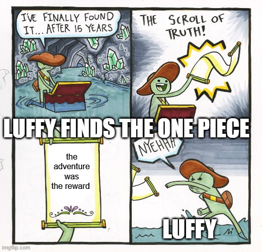 luffy finds the one piece | LUFFY FINDS THE ONE PIECE; the adventure was the reward; LUFFY | image tagged in memes,the scroll of truth,anime,anime meme,one piece | made w/ Imgflip meme maker