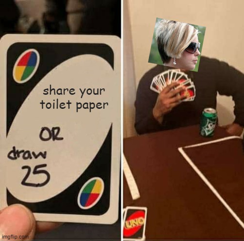 UNO Draw 25 Cards | share your toilet paper | image tagged in memes,uno draw 25 cards | made w/ Imgflip meme maker