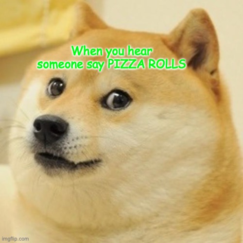 Doge | When you hear someone say PIZZA ROLLS | image tagged in memes,doge | made w/ Imgflip meme maker
