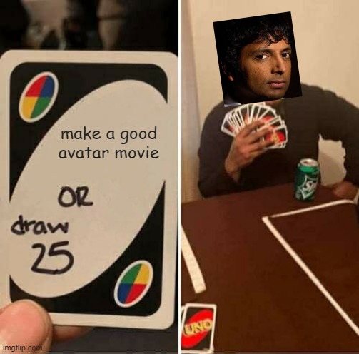 UNO Draw 25 Cards | make a good avatar movie | image tagged in memes,uno draw 25 cards | made w/ Imgflip meme maker