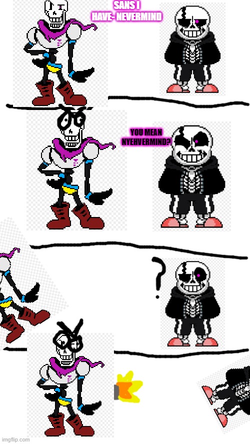 Lol papyrus got triggered ( Wait, is that thing in his hand supposed to be a gun?) | SANS I HAVE- NEVERMIND; YOU MEAN NYEHVERMIND? | image tagged in triggered,pun,papyrus,sans,lol,too many tags | made w/ Imgflip meme maker