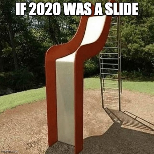 If 2020 Was a Slide | IF 2020 WAS A SLIDE | image tagged in if 2020 was a slide | made w/ Imgflip meme maker