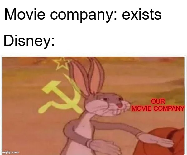 communist bugs bunny | Movie company: exists; Disney:; OUR MOVIE COMPANY | image tagged in communist bugs bunny | made w/ Imgflip meme maker