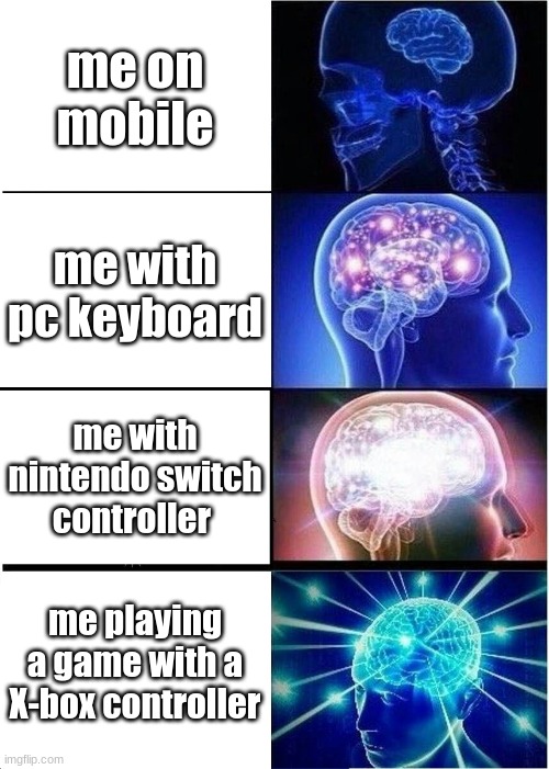 DON'T JUDGE ME I'M JUST TOO USED TO SWITCH CONTROLLER!!! | me on mobile; me with pc keyboard; me with nintendo switch controller; me playing a game with a X-box controller | image tagged in memes,expanding brain | made w/ Imgflip meme maker