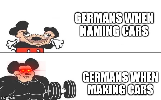 I really hope I'm not offending people | GERMANS WHEN NAMING CARS; GERMANS WHEN MAKING CARS | image tagged in mickey mouse drake,memes,germans | made w/ Imgflip meme maker