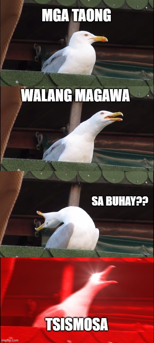 Inhaling Seagull Meme | MGA TAONG; WALANG MAGAWA; SA BUHAY?? TSISMOSA | image tagged in memes,inhaling seagull | made w/ Imgflip meme maker