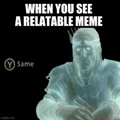 Ah yes | WHEN YOU SEE A RELATABLE MEME | image tagged in same | made w/ Imgflip meme maker