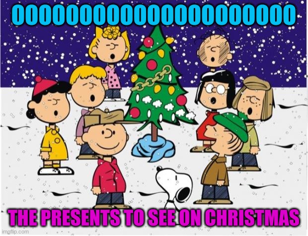 Christmas | OOOOOOOOOOOOOOOOOOOOO; THE PRESENTS TO SEE ON CHRISTMAS | image tagged in merry christmas | made w/ Imgflip meme maker