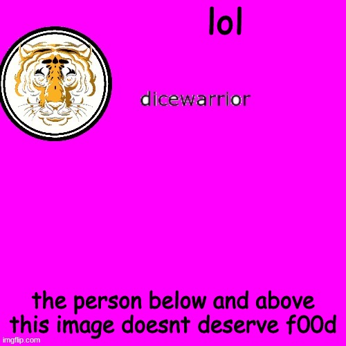 trend | lol; the person below and above this image doesnt deserve f00d | image tagged in dice's annnouncment | made w/ Imgflip meme maker